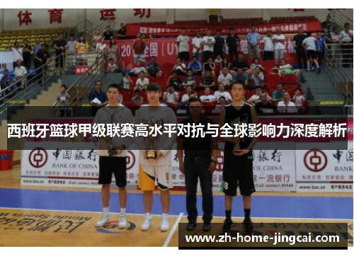 西班牙篮球甲级联赛高水平对抗与全球影响力深度解析