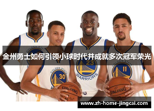 金州勇士如何引领小球时代并成就多次冠军荣光