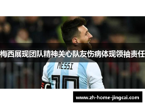 梅西展现团队精神关心队友伤病体现领袖责任
